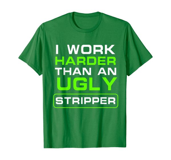 

I Work Harder Than An Ugly Stripper - Funny Club T-Shirt, Mainly pictures