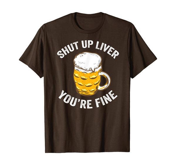 

Shut Up Liver You're Fine Funny Drinking Gift T-Shirt, Mainly pictures