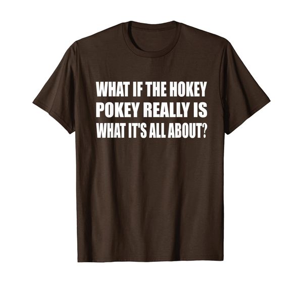

what if the hokey pokey really is what it's all about t-shirt, White;black