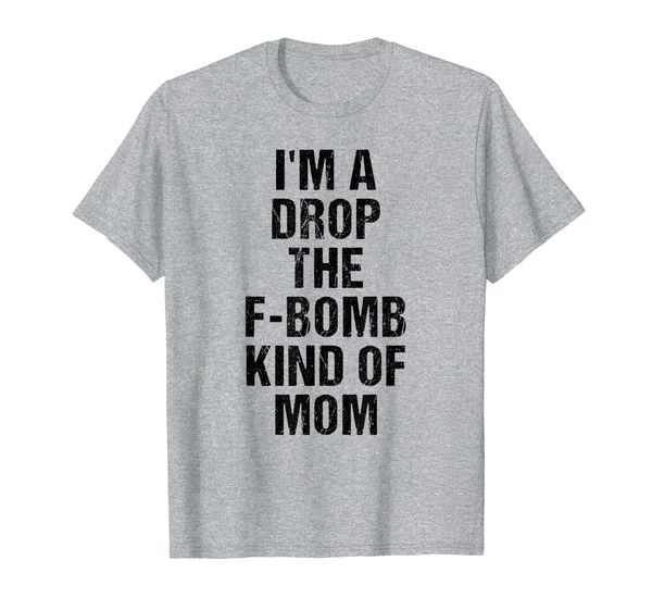 

Funny Womens Shirt | I'm A Drop The F-Bomb Kind of Mom, Mainly pictures