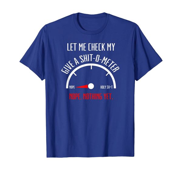 

Funny Let me check My Give a Shit o Meter. Nope. Nothing Yet T-Shirt, Mainly pictures
