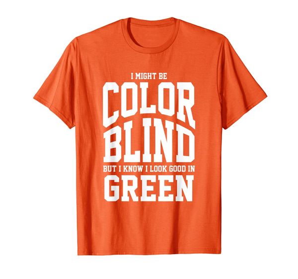 

I Might Be Color Blind But I Know I Look Good In Green T-Shirt, Mainly pictures