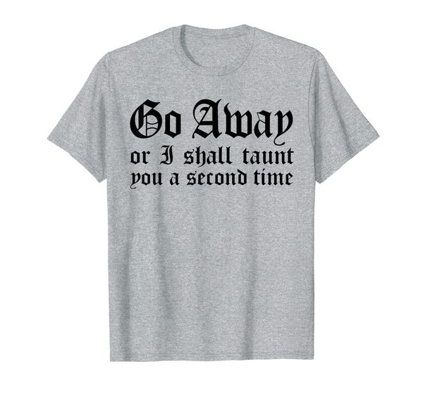 

go away or i shall taunt you a second time funny gift t-shirt, White;black