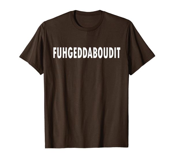 

FUHGEDDABOUDIT Forget About It Funny New Jersey T-shirt, Mainly pictures