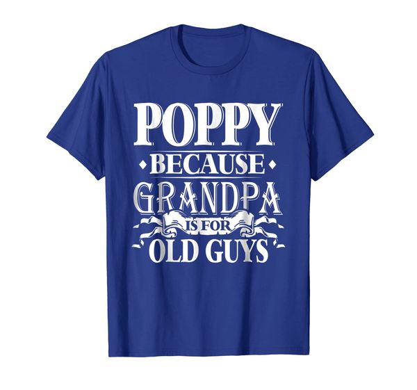 

poppy-because grandpa is for old guys shirt dad grandpa gift, White;black