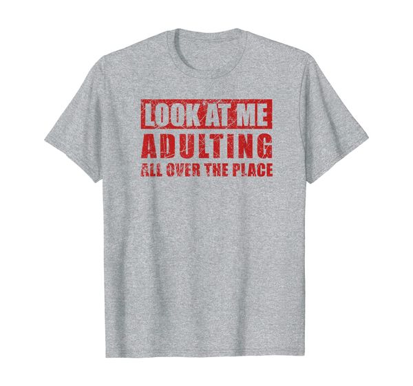 

Funny Adulting Shirt Look at Me Adulting All over the Place, Mainly pictures