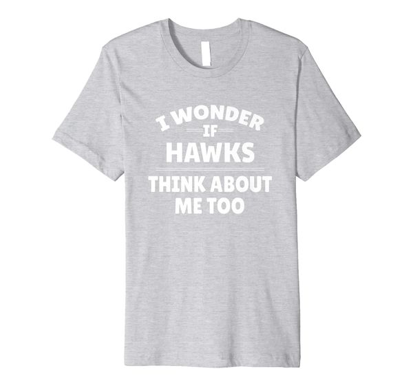 

funny i wonder if hawks thinks about me too premium t-shirt, White;black