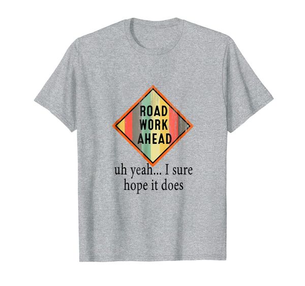 

roadwork road work ahead i hope it does t-shirt, funny vine, White;black