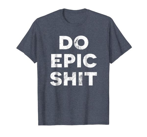 

Do Epic Shit T-Shirt, Mainly pictures