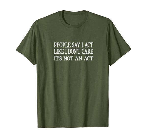 

people say i act like i don't care - it's not an act - t-shirt, White;black