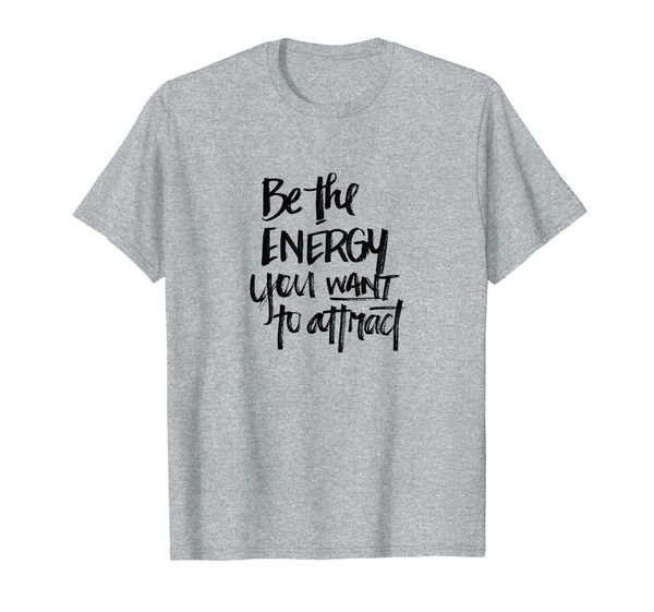 

be the energy you want to attract t-shirt, White;black