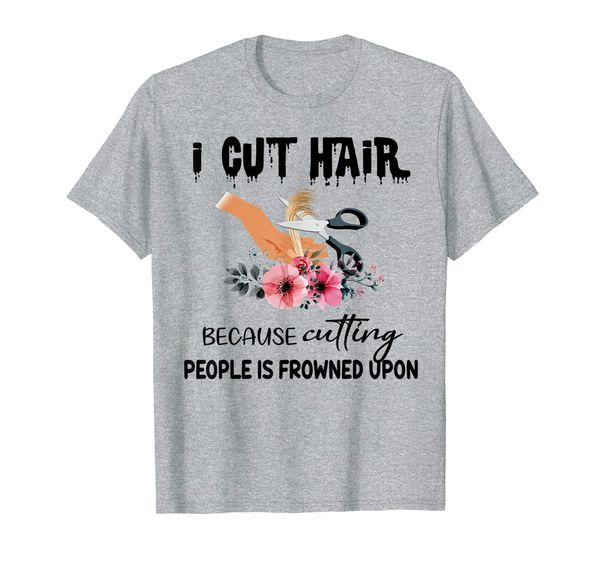 

I cut hair because cutting people is frowned upon Hair T-Shirt, Mainly pictures