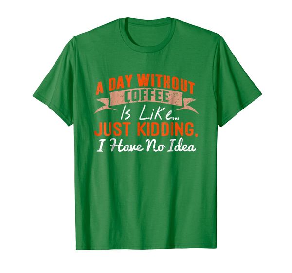 

a day without coffee is like - funny coffee t-shirt, White;black