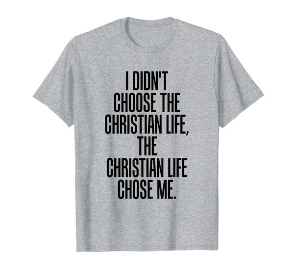 

i didn't choose the christian life the life chose me t-shirt, White;black