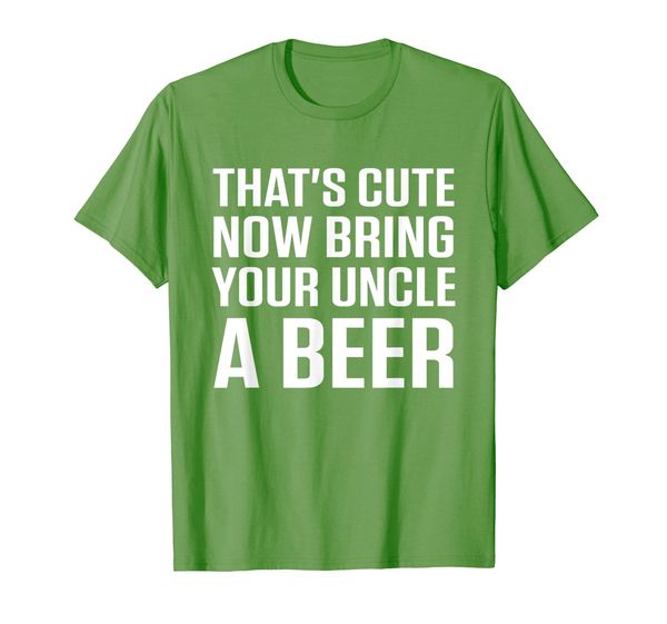 

That' Cute Now Bring Your Uncle A Beer Shirt, Mainly pictures