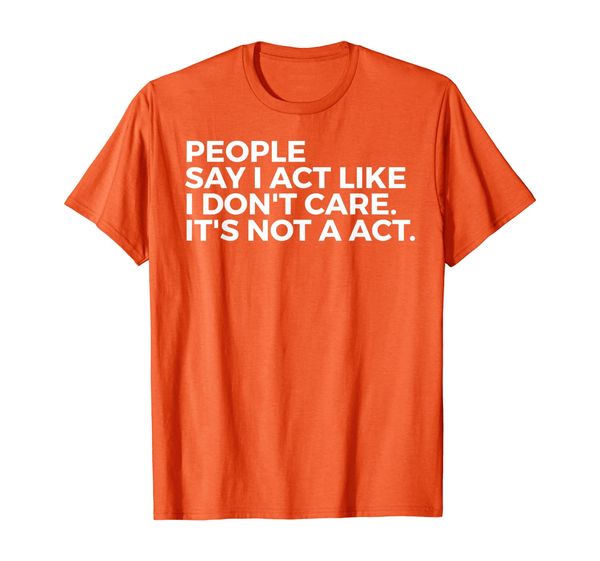 

funny gift - people say i act like i don't care t-shirt, White;black