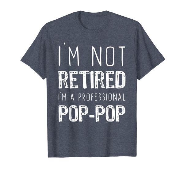 

I'm Not Retired I'm A Professional Pop-Pop Gift T-Shirt, Mainly pictures