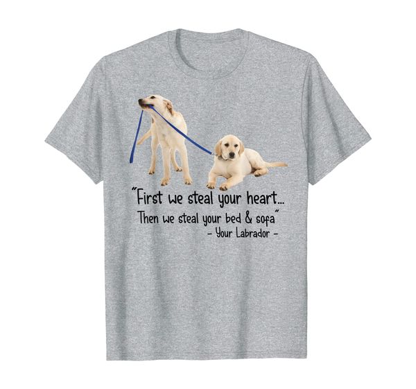 

then we steal your bed sofa your labrador retriever tshirt, White;black