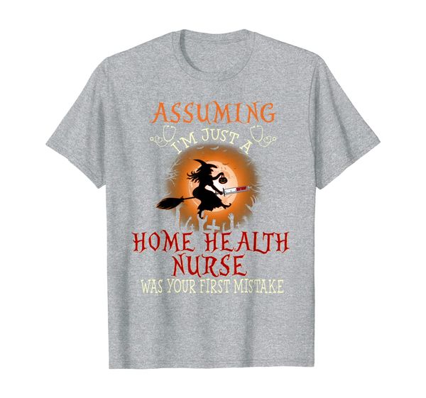 

assuming i'm just a home health nurse was your first mistake t-shirt, White;black