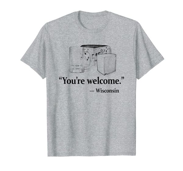 

Beer and Cheese You're Welcome from Wisconsin Funny T-Shirt, Mainly pictures