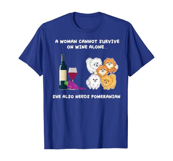 

A woman cannot on wine alone needs Pomeranian Dogs Tshirt, Mainly pictures