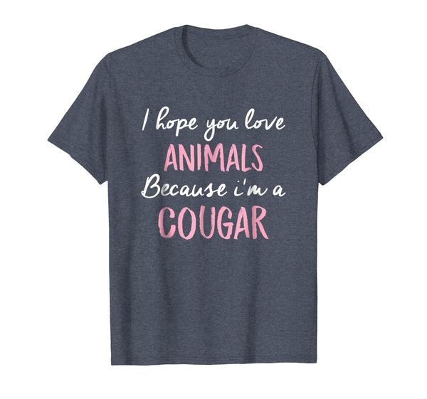 

I Hope You Love Animals - I'm A Cougar Women Funny T Shirt, Mainly pictures