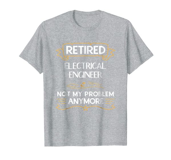 

Retired Electrical Engineer Not My Problem Anymore Shirt, Mainly pictures