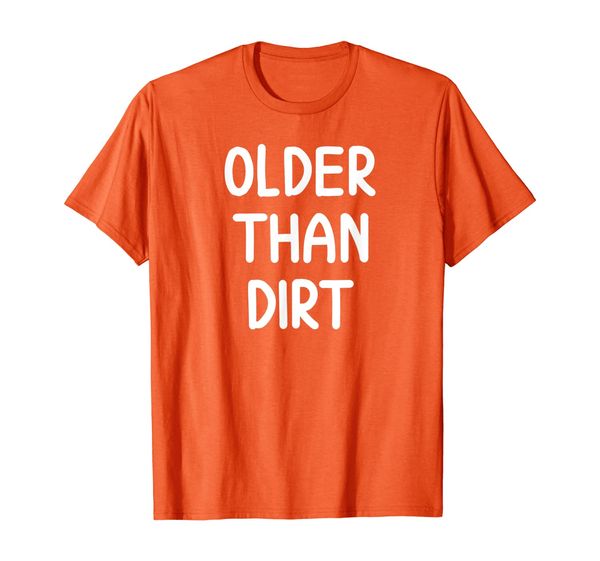 

sarcastic older than dirt t-shirt. funny joke tee for family, White;black