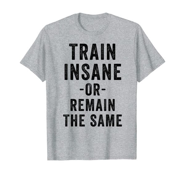 

Train Insane Or Remain The Same T-Shirt, Mainly pictures