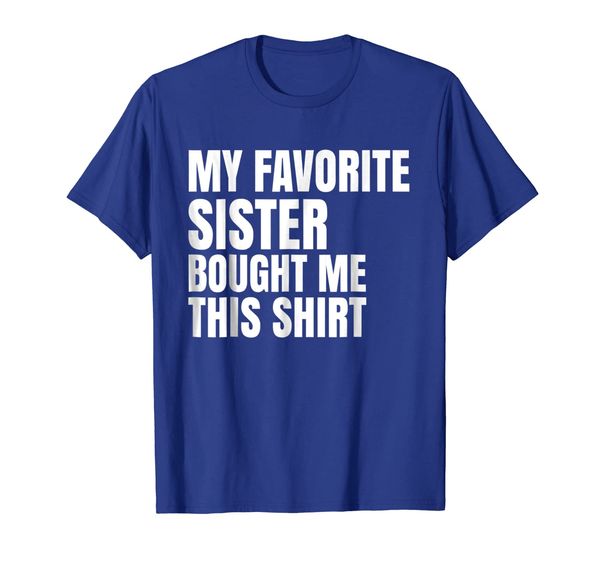 

My Favorite Sister Bought Me This Shirt Funny Gift Shirt, Mainly pictures