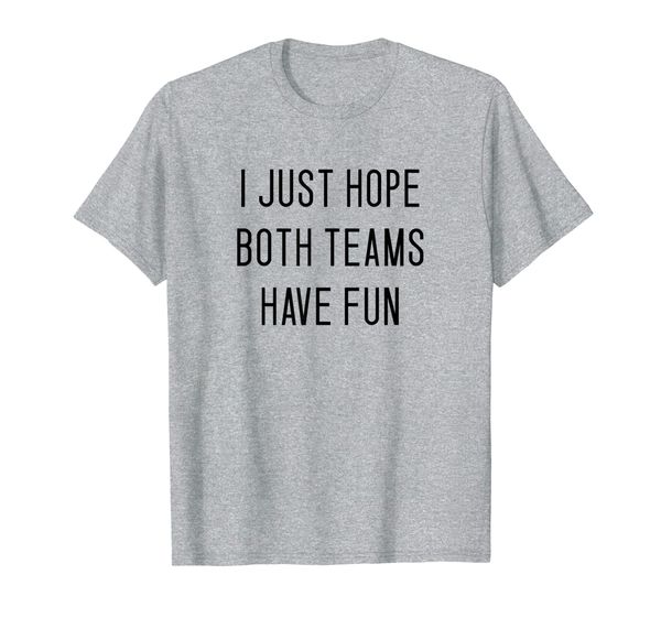 

i just hope both teams have fun t-shirt, White;black