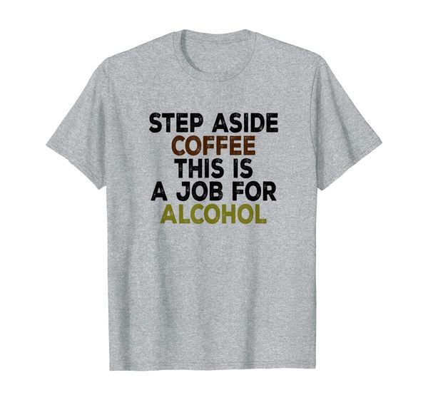 

funny step aside coffee, this is a job for alcohol t-shirt, White;black