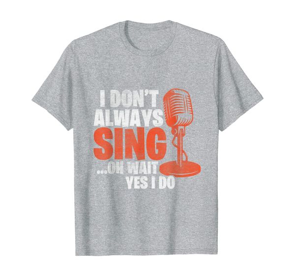 

i don't always sing oh wait yes i do funny singer t-shirt, White;black