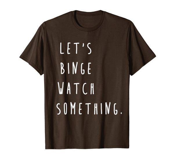 

let's binge watch something t-shirt, White;black