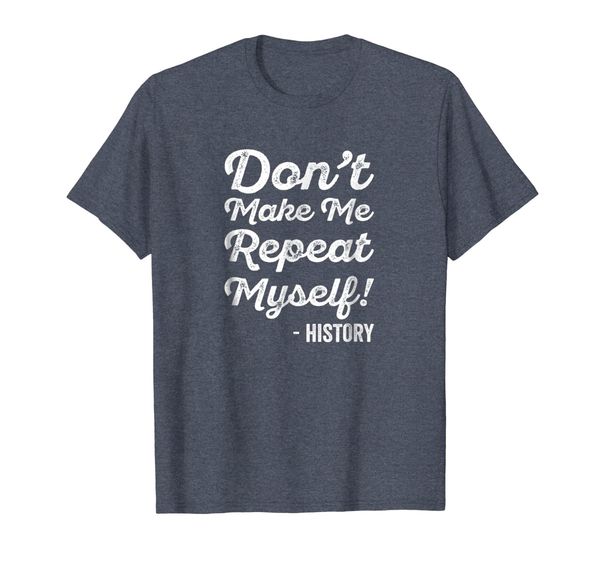 

funny history buff t-shirt don't make me repeat myself, White;black