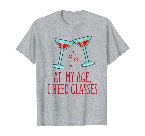 

At My Age I Need Glasses - Funny Martini Wine Drinks T-Shirt, Mainly pictures