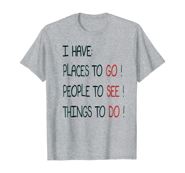 

i have places to go, people to see, things to do t shirt, White;black