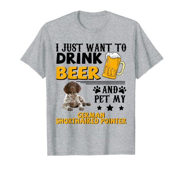 

german shorthair pointer i just want to drink beer t-shirt, White;black
