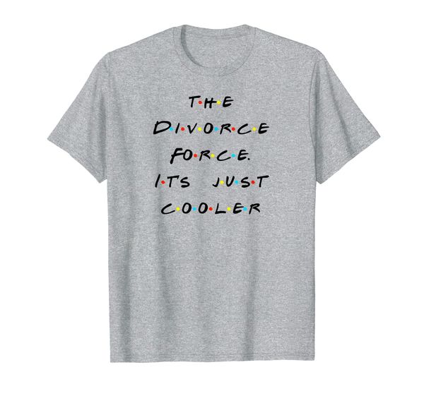 

the divorce force funny quote with friends t-shirt, White;black
