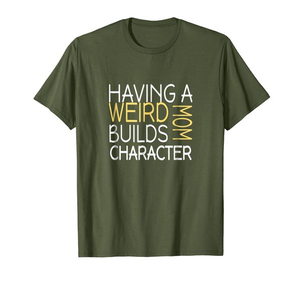 

Having a Weird Mom Builds Character T-shirt, Mainly pictures