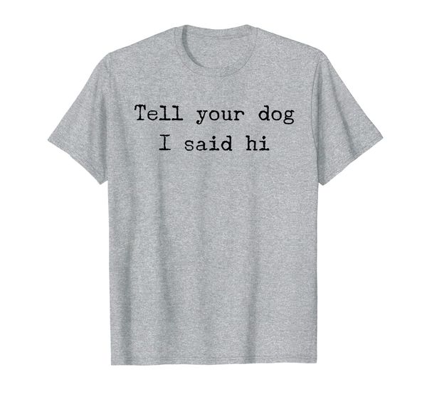 

tell your dog i said hi funny sarcastic dog lover gift, White;black
