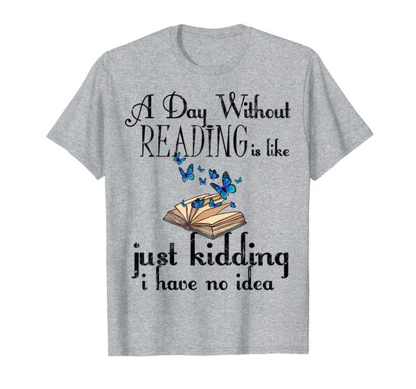 

a day without reading is like just kidding funny books t-shirt, White;black