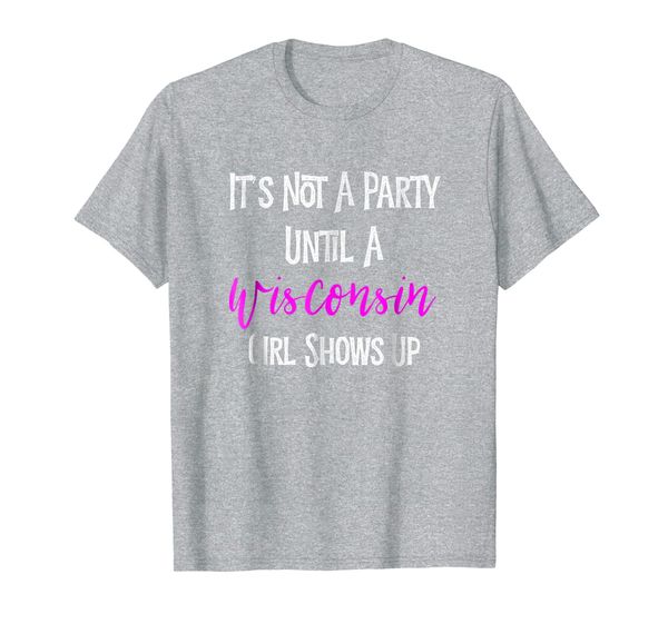 

it's not a party until a wisconsin girl shows up shirt, White;black