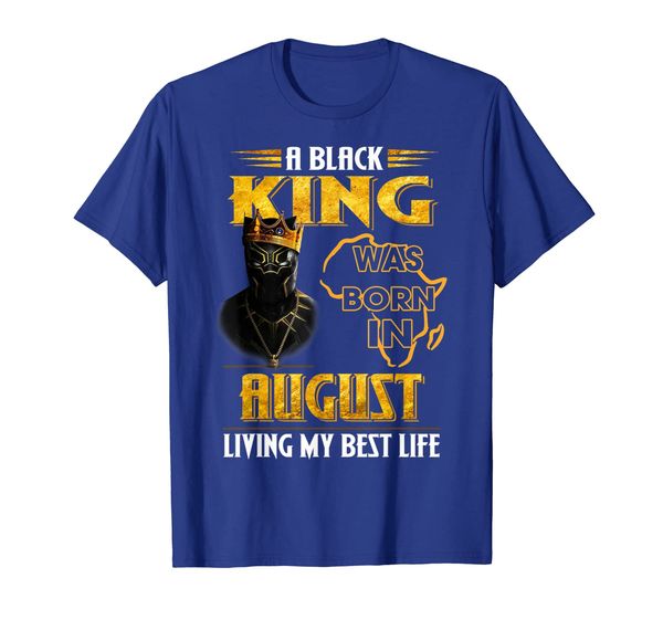

a black king was born in august living my life shirt t-shirt, White;black