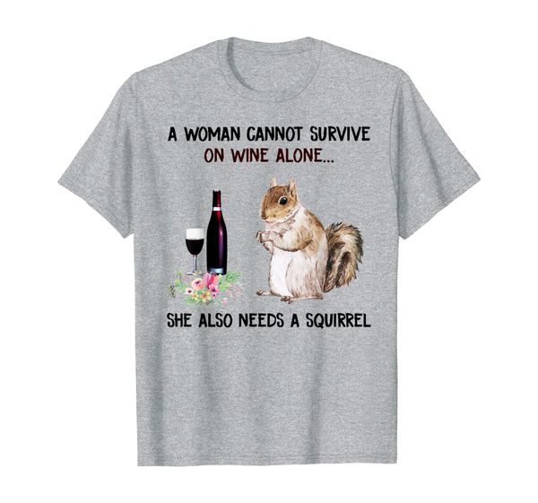 

a woman cannot survive on wine alone needs a squirrel shirt, White;black