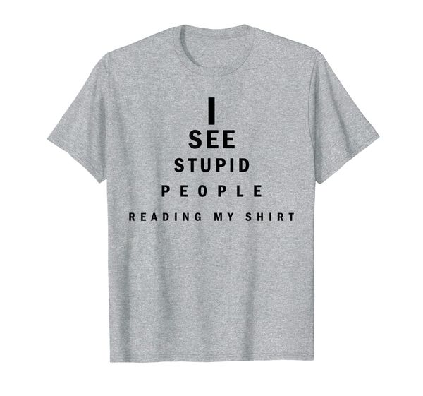 

i see stupid people reading my shirt stupid sarcasm t shirt, White;black