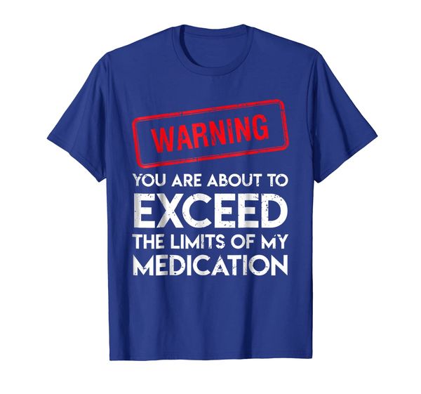 

you are about to exceed the limits of my medication tshirt, White;black
