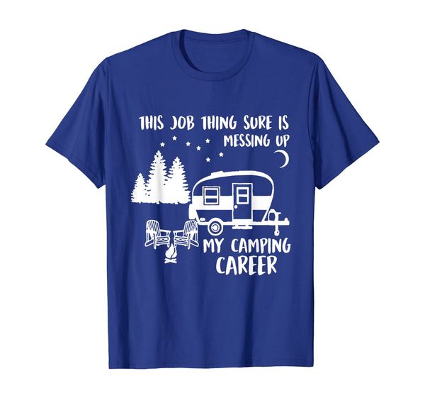 

this job thing sure is messing up my camping career tshirt, White;black