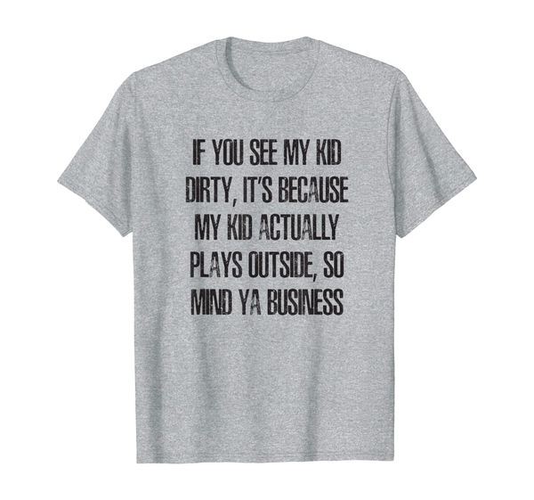 

if you see my kid dirty, my kid plays outside, funny parent t-shirt, White;black