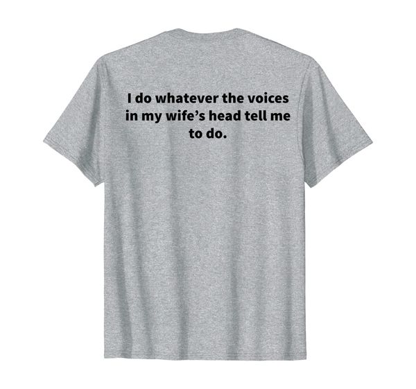 

i do whatever the voices in my wife's head (on back) tshirt t-shirt, White;black